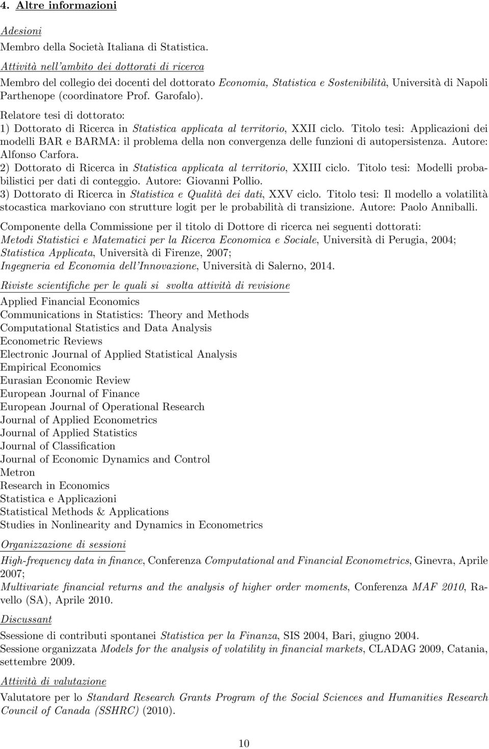 Relatore tesi di dottorato: 1) Dottorato di Ricerca in Statistica applicata al territorio, XXII ciclo.