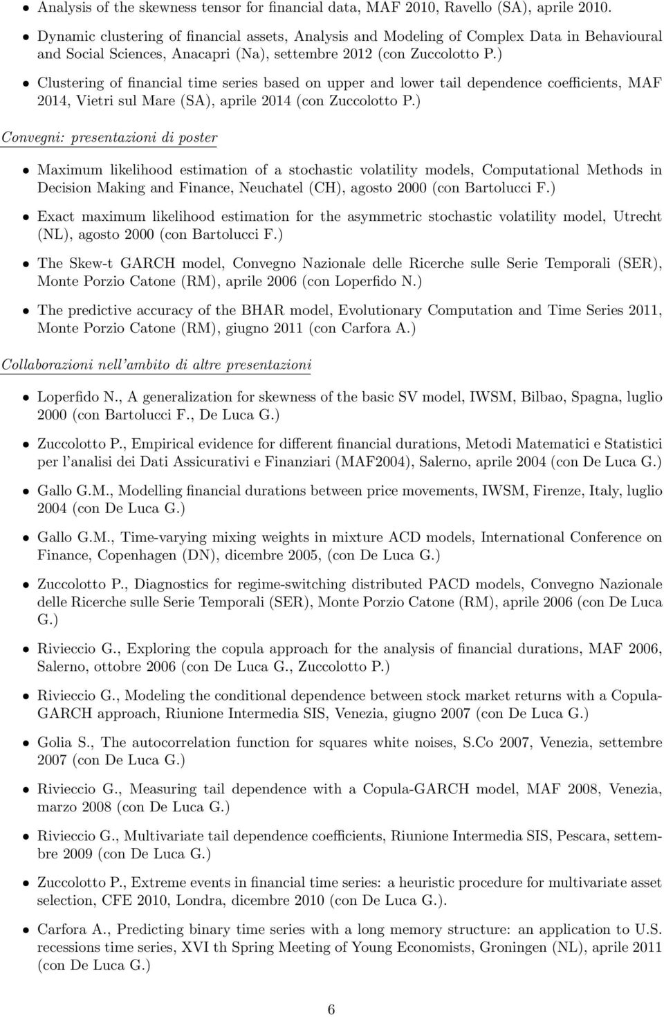 ) Clustering of financial time series based on upper and lower tail dependence coefficients, MAF 2014, Vietri sul Mare (SA), aprile 2014 (con Zuccolotto P.