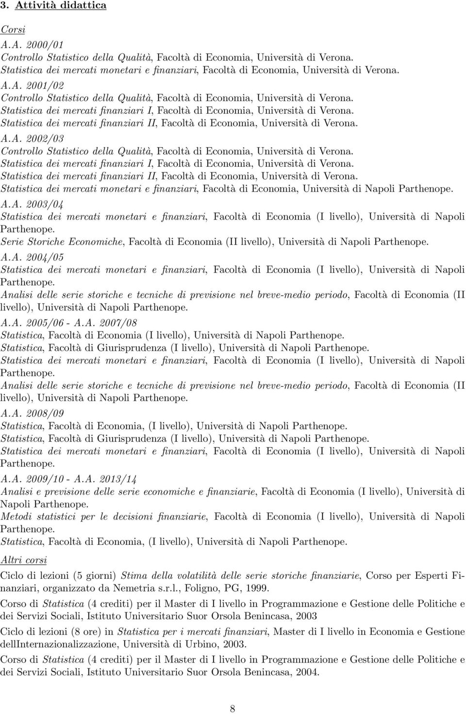 Statistica dei mercati finanziari I, Facoltà di Economia, Università di Verona. Statistica dei mercati finanziari II, Facoltà di Economia, Università di Verona. A.