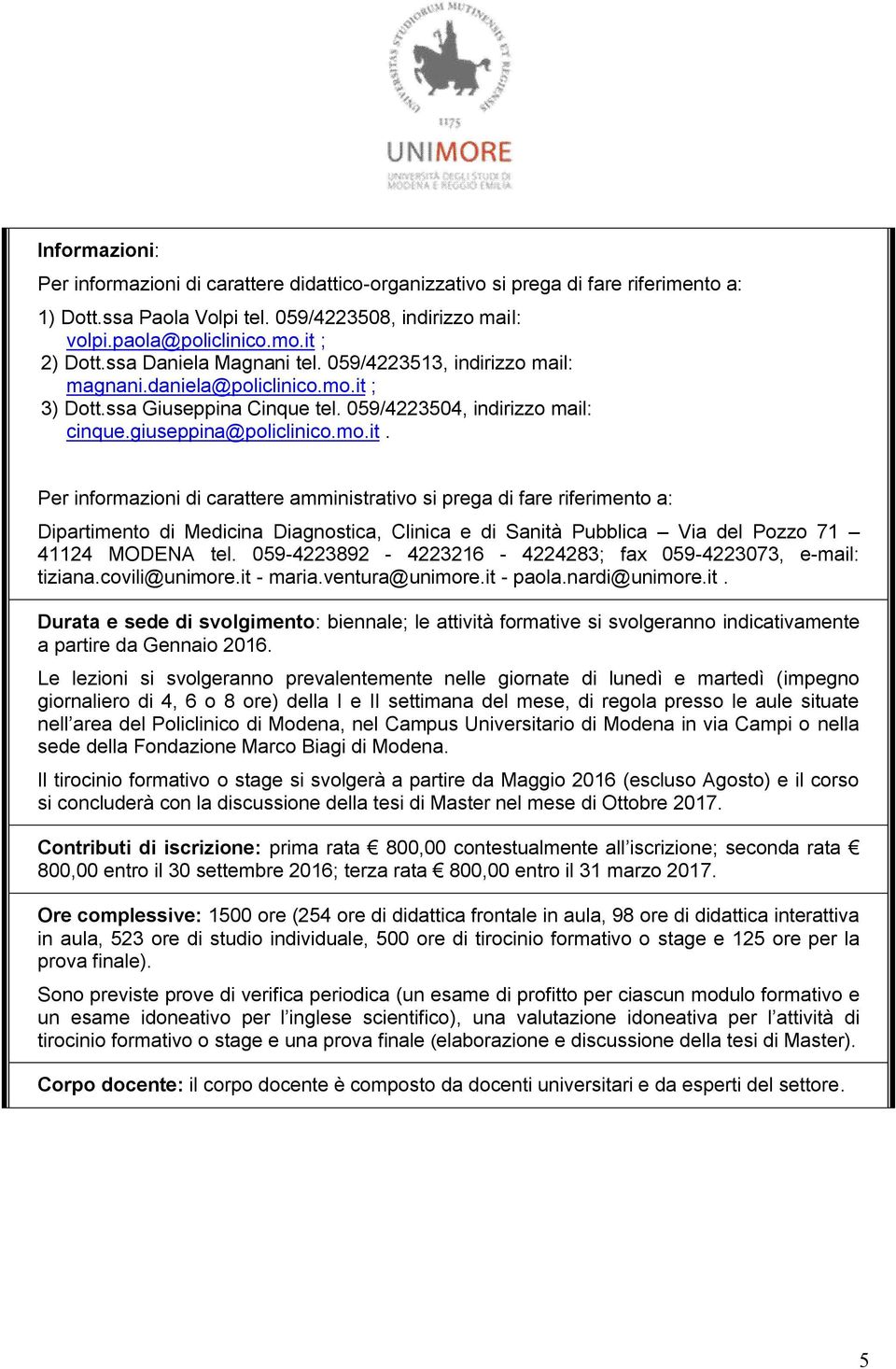 ; 3) Dott.ssa Giuseppina Cinque tel. 059/4223504, indirizzo mail: cinque.giuseppina@policlinico.mo.it.