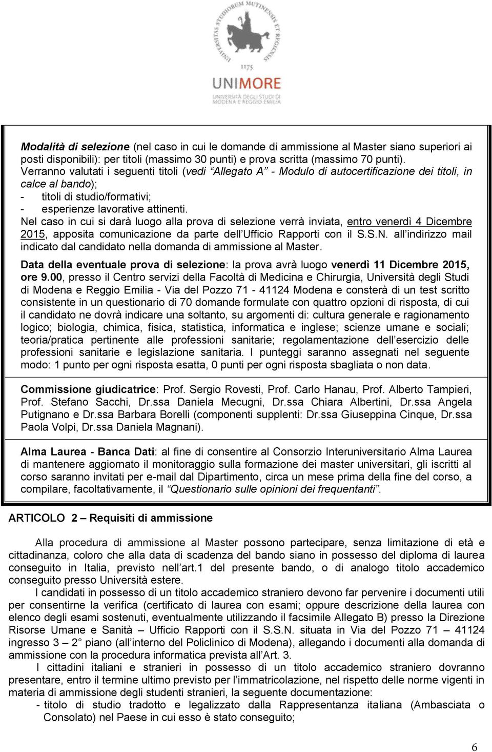 Nel caso in cui si darà luogo alla prova di selezione verrà inviata, entro venerdì 4 Dicembre 2015, apposita comunicazione da parte dell Ufficio Rapporti con il S.S.N. all indirizzo mail indicato dal candidato nella domanda di ammissione al Master.