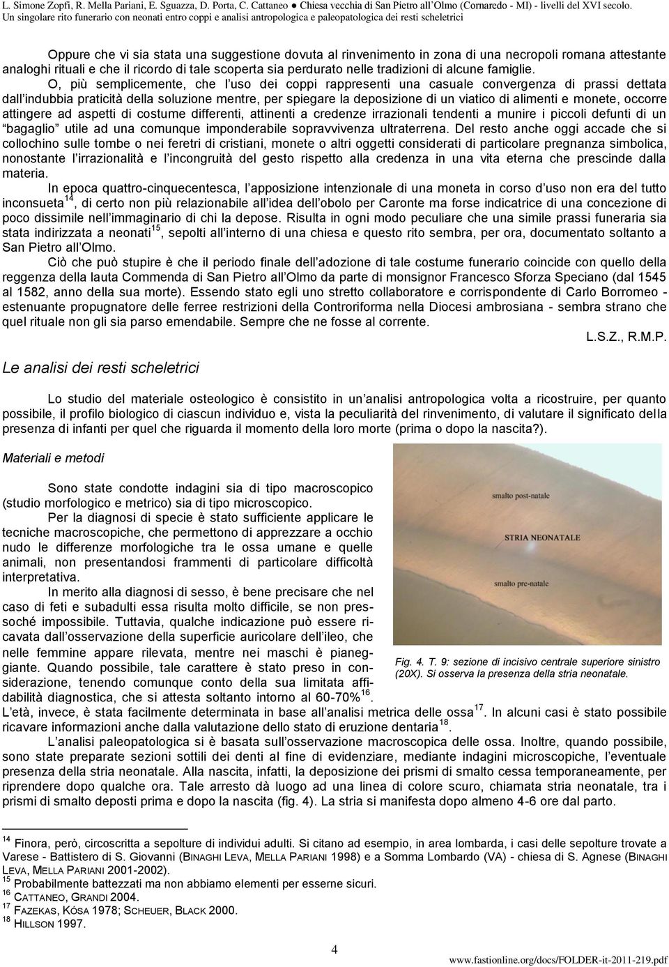 O, più semplicemente, che l uso dei coppi rappresenti una casuale convergenza di prassi dettata dall indubbia praticità della soluzione mentre, per spiegare la deposizione di un viatico di alimenti e