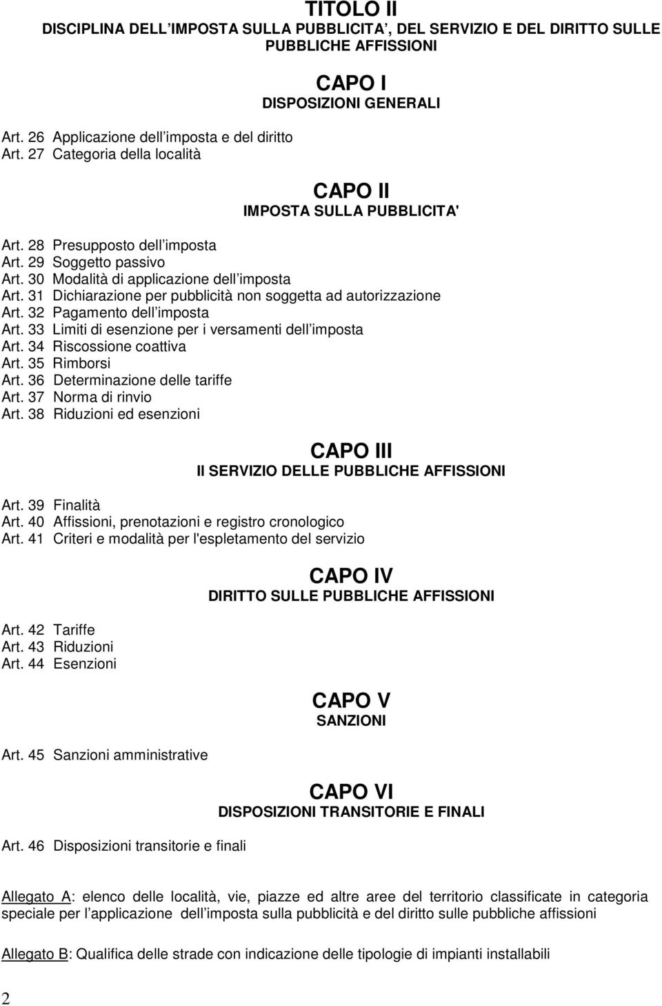 31 Dichiarazione per pubblicità non soggetta ad autorizzazione Art. 32 Pagamento dell imposta Art. 33 Limiti di esenzione per i versamenti dell imposta Art. 34 Riscossione coattiva Art.