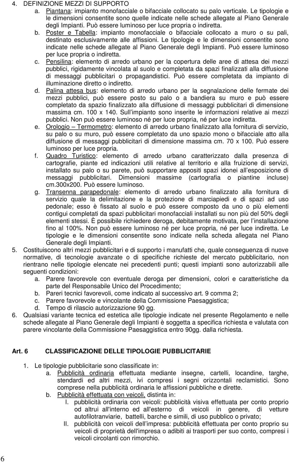 Poster e Tabella: impianto monofacciale o bifacciale collocato a muro o su pali, destinato esclusivamente alle affissioni.