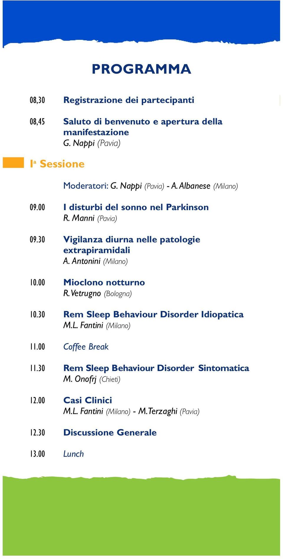 Antonini (Milano) 10.00 Mioclono notturno R.Vetrugno (Bologna) 10.30 Rem Sleep Behaviour Disorder Idiopatica M.L. Fantini (Milano) 11.00 Coffee Break 11.