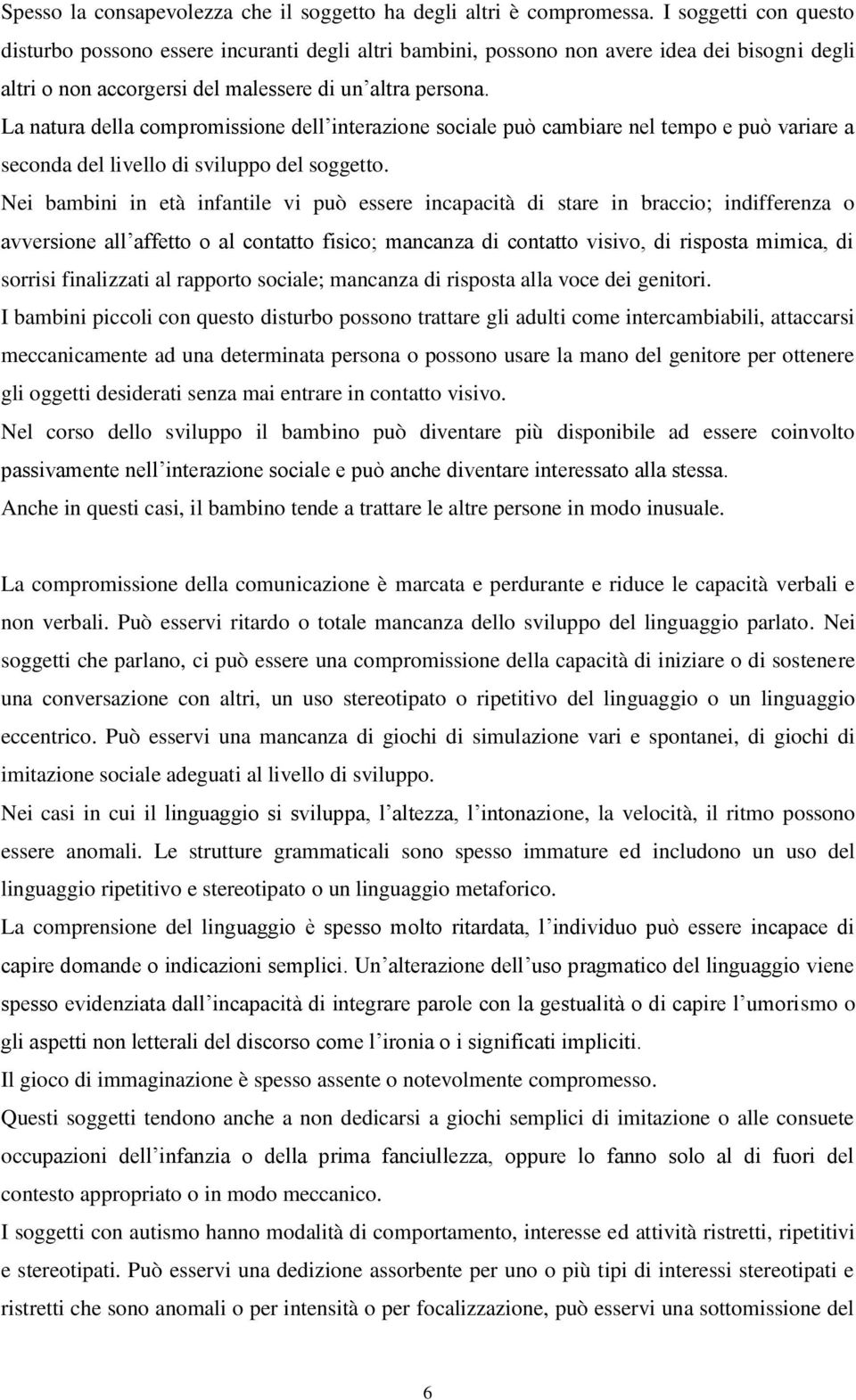 La natura della compromissione dell interazione sociale può cambiare nel tempo e può variare a seconda del livello di sviluppo del soggetto.