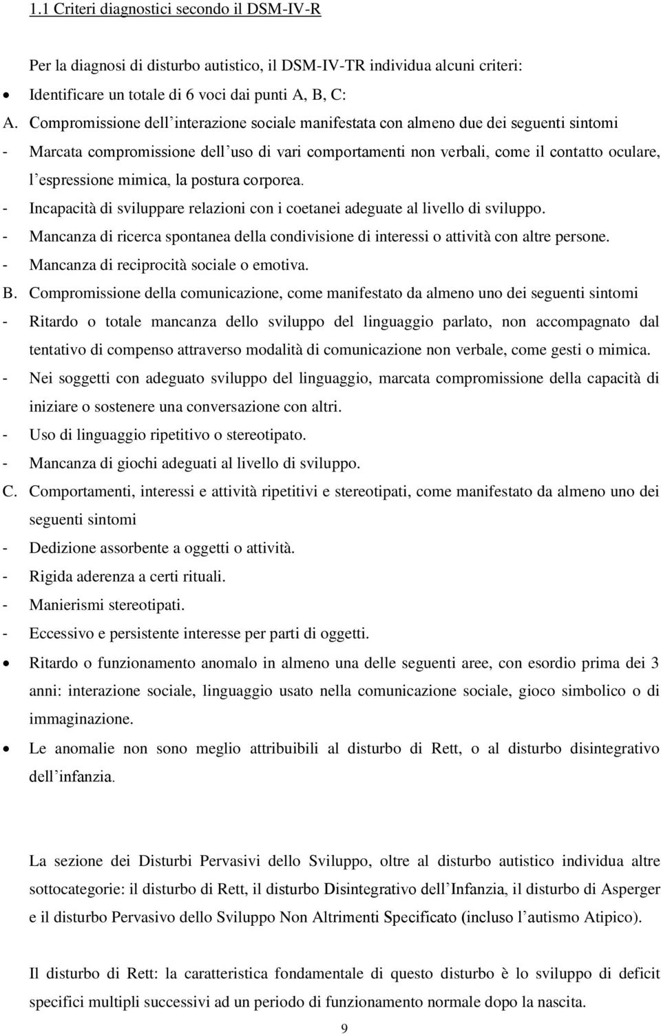 mimica, la postura corporea. - Incapacità di sviluppare relazioni con i coetanei adeguate al livello di sviluppo.