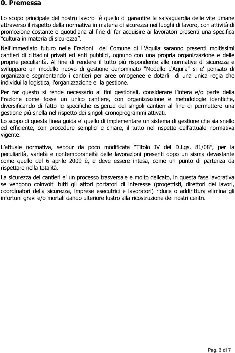 Nell'immediato futuro nelle Frazioni del Comune di L'Aquila saranno presenti moltissimi cantieri di cittadini privati ed enti pubblici, ognuno con una propria organizzazione e delle proprie