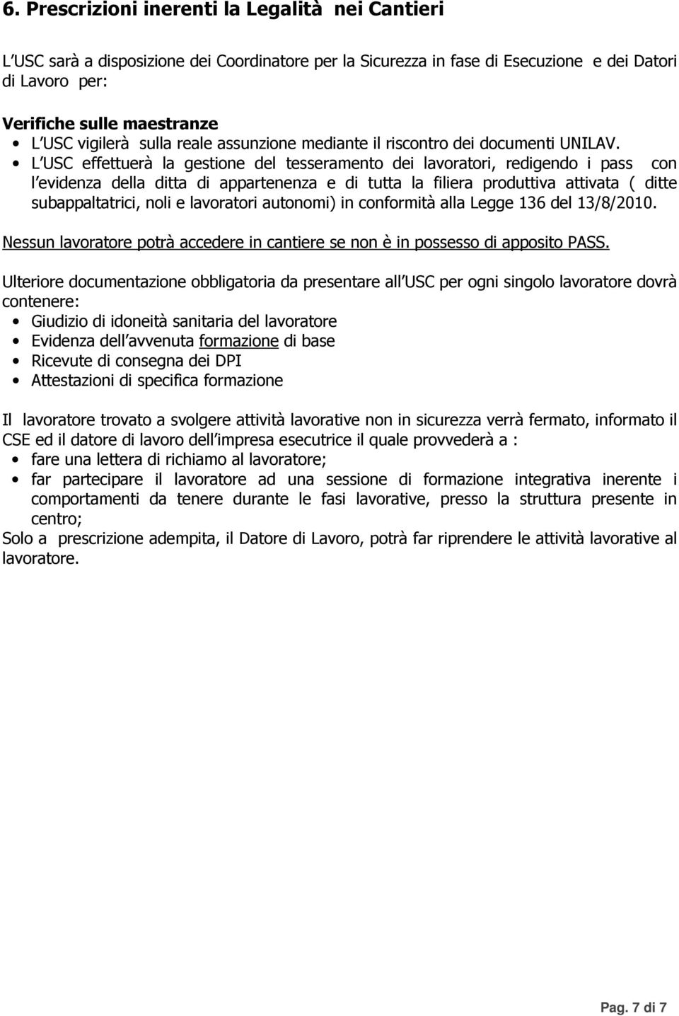 L USC effettuerà la gestione del tesseramento dei lavoratori, redigendo i pass con l evidenza della ditta di appartenenza e di tutta la filiera produttiva attivata ( ditte subappaltatrici, noli e