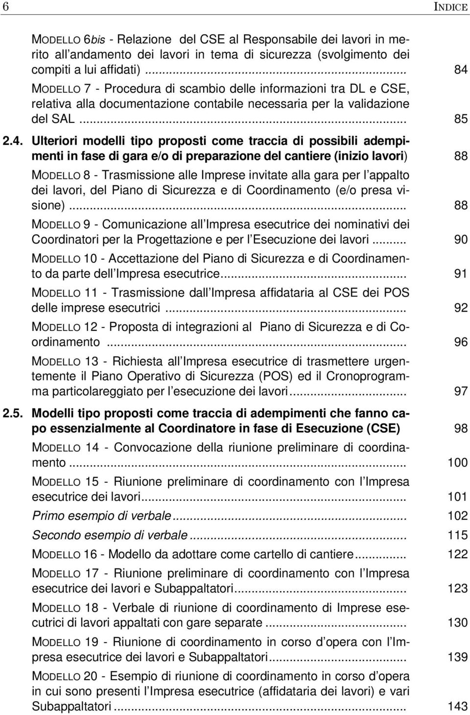 MODELLO 7 - Procedura di scambio delle informazioni tra DL e CSE, relativa alla documentazione contabile necessaria per la validazione del SAL... 85 2.4.