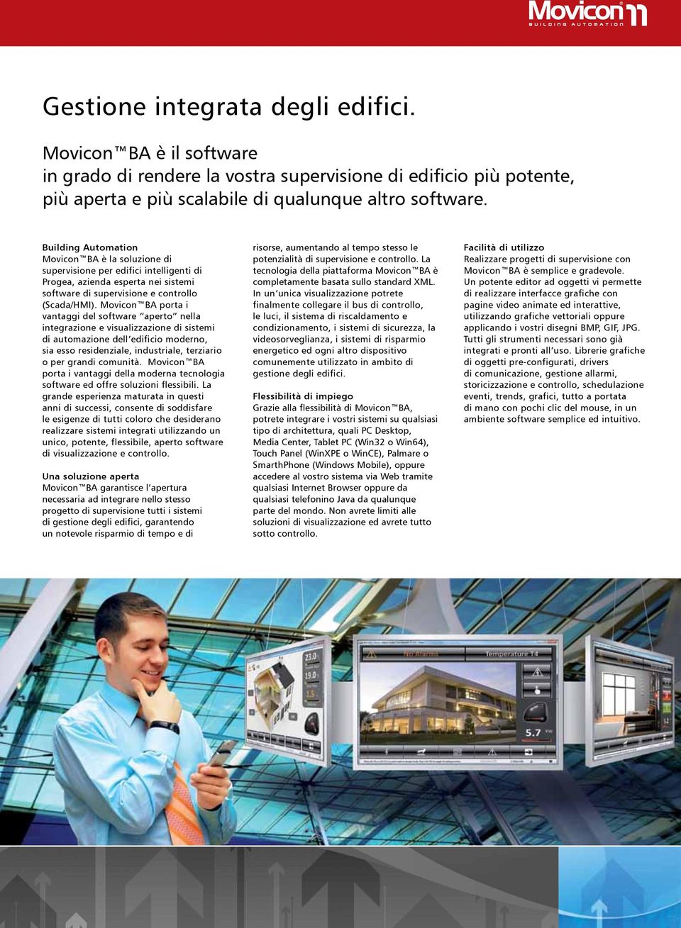 Movicon BA porta i vantaggi del software aperto nella integrazione e visualizzazione di sistemi di automazione dell edificio moderno, sia esso residenziale, industriale, terziario o per grandi