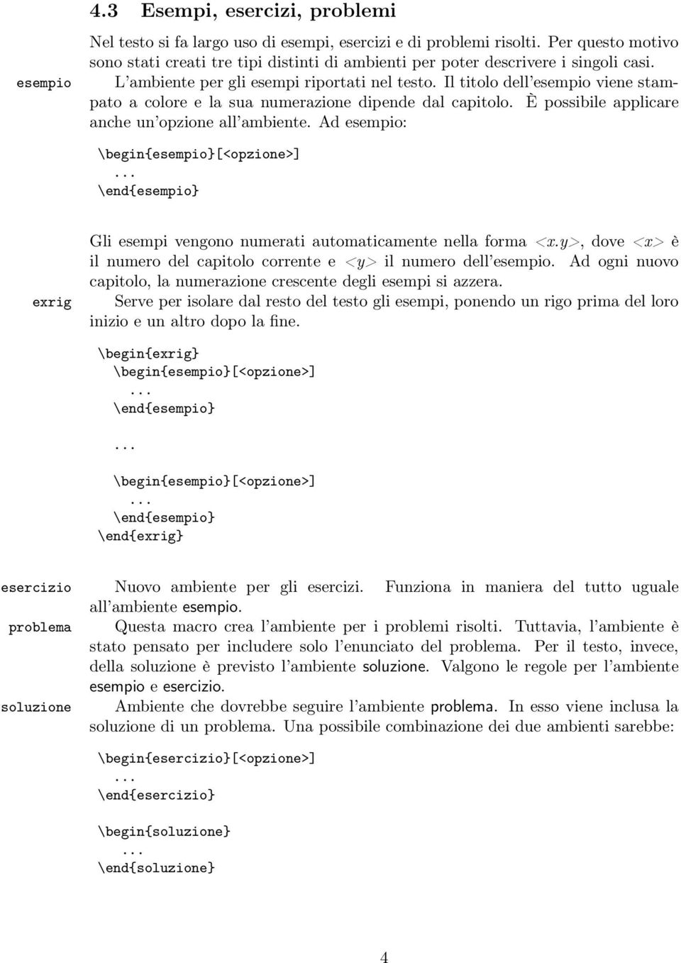 Ad esempio: esempio 4.3 Esempi, esercizi, problemi \begin{esempio}[<opzione>]... \end{esempio} exrig Gli esempi vengono numerati automaticamente nella forma <x.