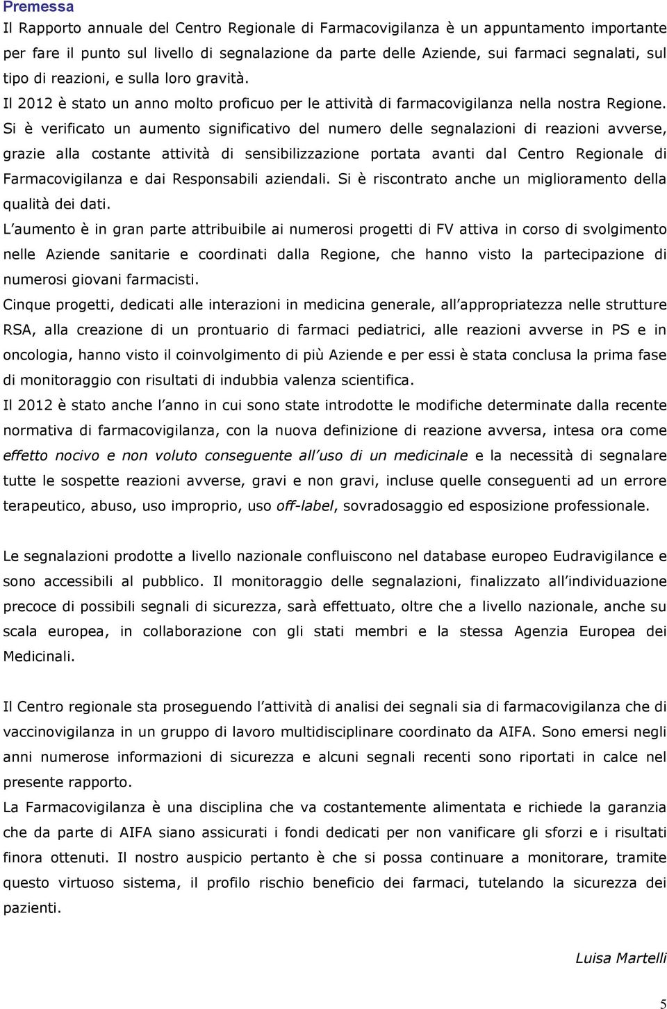 Si è verificato un aumento significativo del numero delle segnalazioni di reazioni avverse, grazie alla costante attività di sensibilizzazione portata avanti dal Centro Regionale di Farmacovigilanza