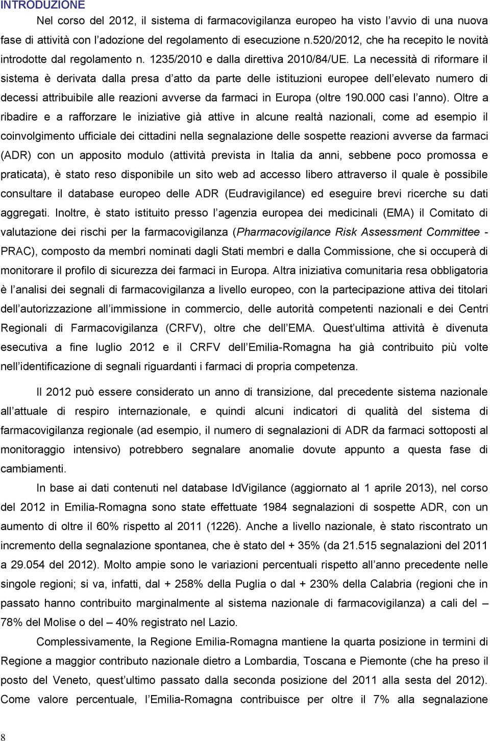 La necessità di riformare il sistema è derivata dalla presa d atto da parte delle istituzioni europee dell elevato numero di decessi attribuibile alle reazioni avverse da farmaci in Europa (oltre 190.