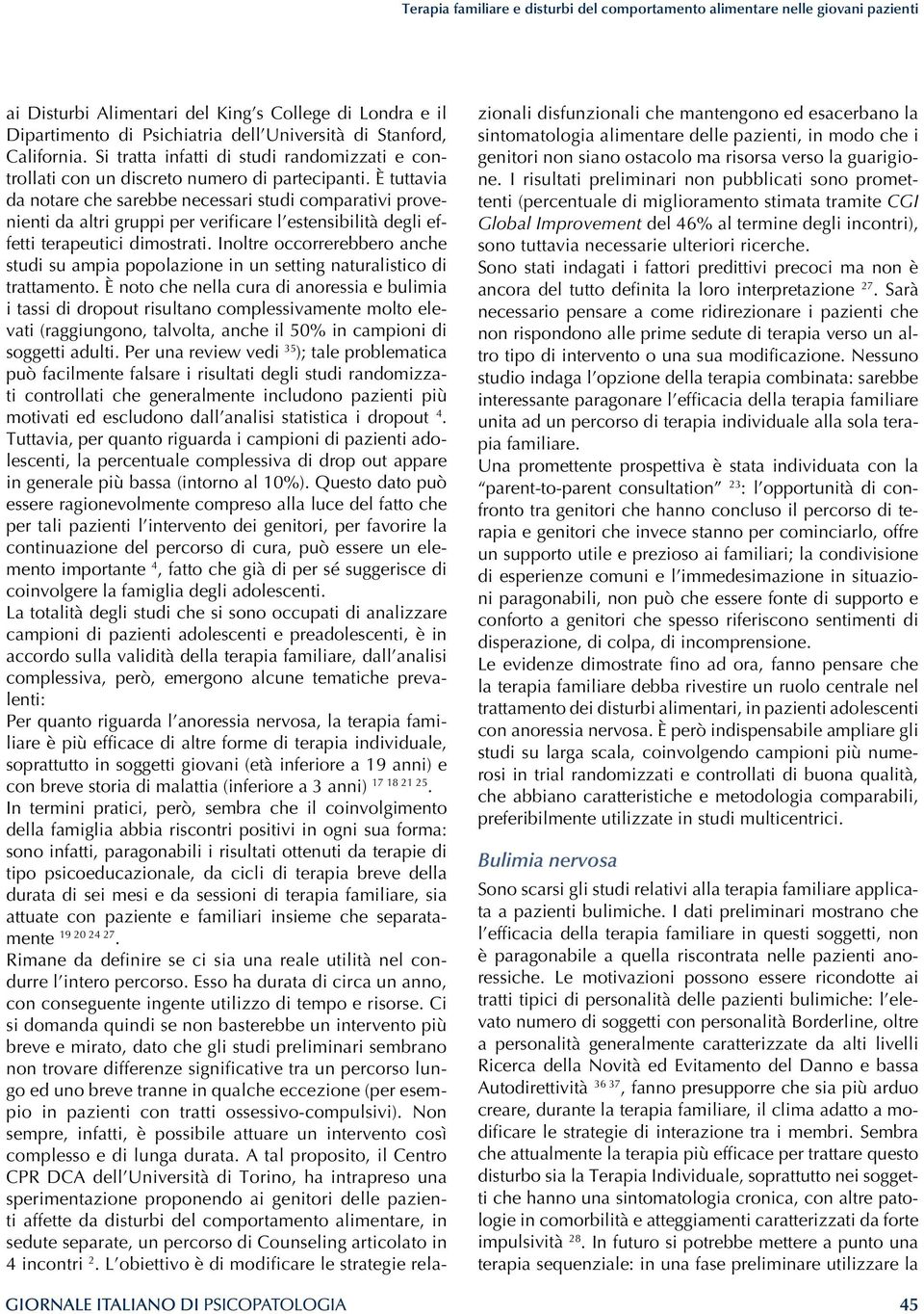 È tuttavia da notare che sarebbe necessari studi comparativi provenienti da altri gruppi per verificare l estensibilità degli effetti terapeutici dimostrati.