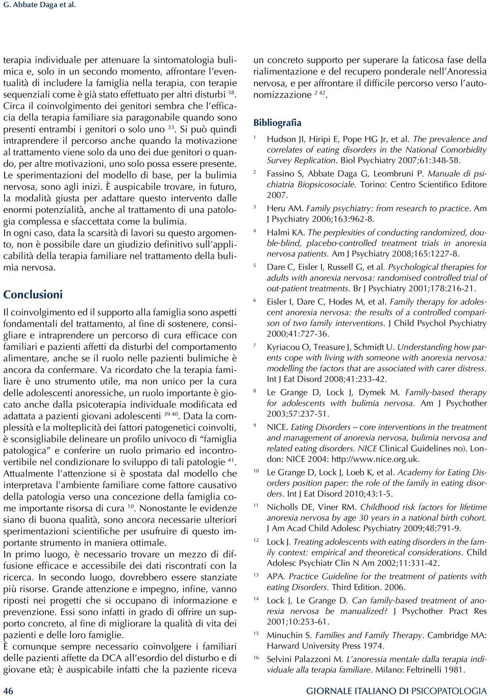 effettuato per altri disturbi 38. Circa il coinvolgimento dei genitori sembra che l efficacia della terapia familiare sia paragonabile quando sono presenti entrambi i genitori o solo uno 33.