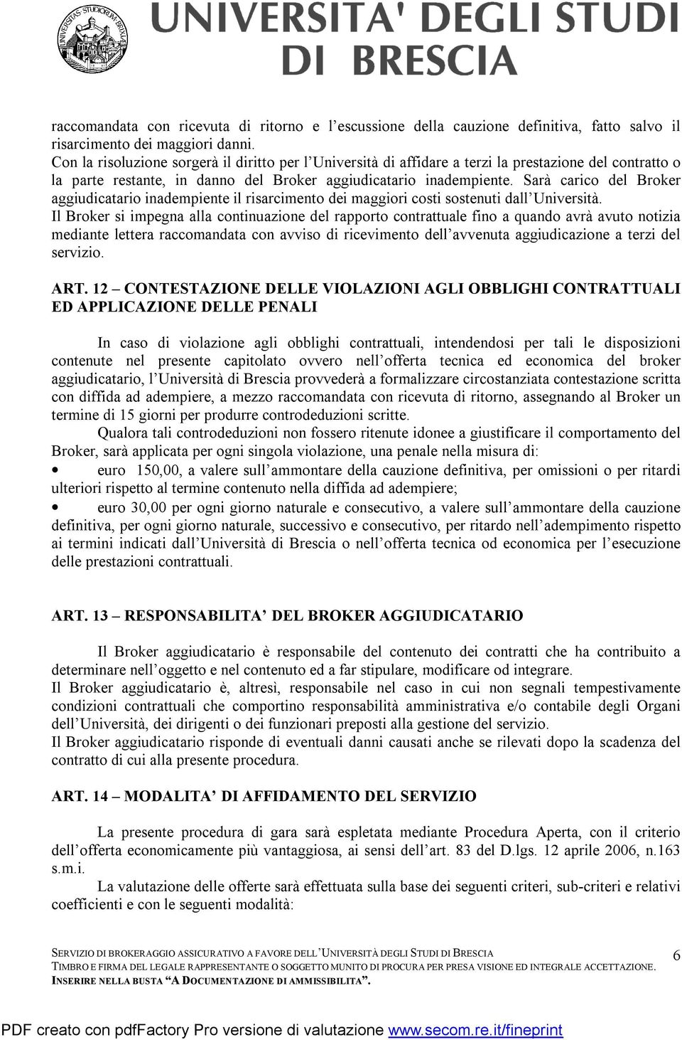 Sarà carico del Broker aggiudicatario inadempiente il risarcimento dei maggiori costi sostenuti dall Università.