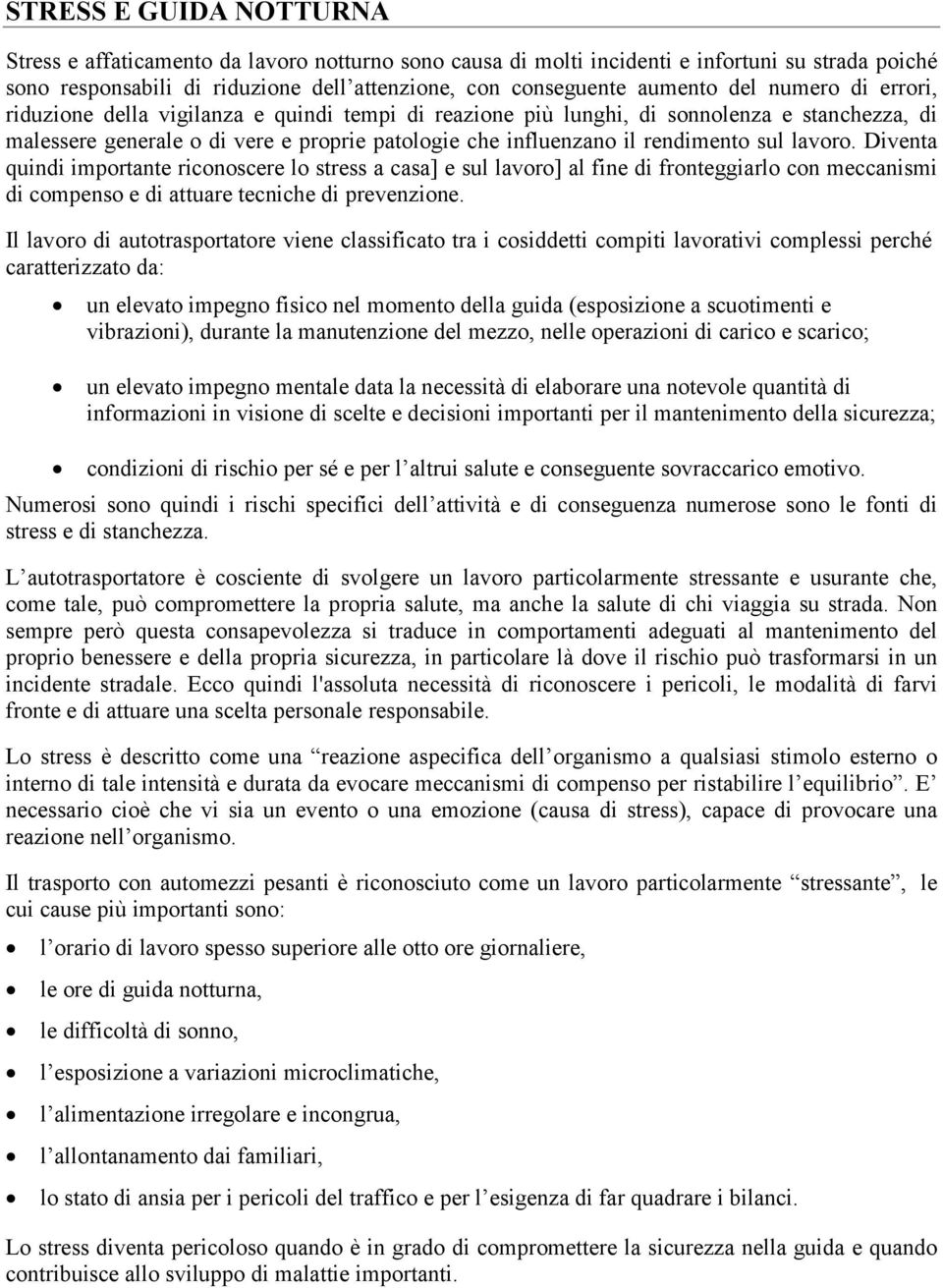 sul lavoro. Diventa quindi importante riconoscere lo stress a casa] e sul lavoro] al fine di fronteggiarlo con meccanismi di compenso e di attuare tecniche di prevenzione.