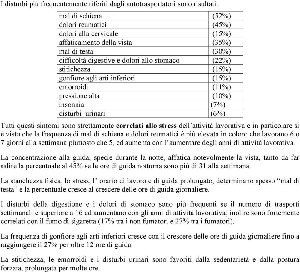 sintomi sono strettamente correlati allo stress dell attività lavorativa e in particolare si è visto che la frequenza di mal di schiena e dolori reumatici è più elevata in coloro che lavorano 6 o 7