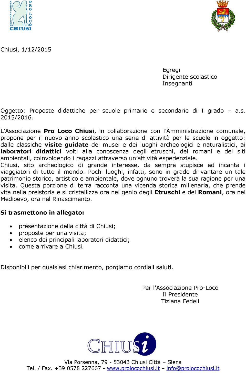 dei musei e dei luoghi archeologici e naturalistici, ai laboratori didattici volti alla conoscenza degli etruschi, dei romani e dei siti ambientali, coinvolgendo i ragazzi attraverso un attività