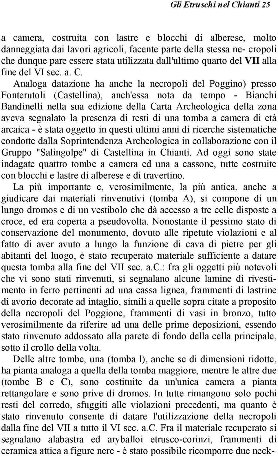 Analoga datazione ha anche la necropoli del Poggino) presso Fonterutoli (Castellina), anch'essa nota da tempo - Bianchi Bandinelli nella sua edizione della Carta Archeologica della zona aveva