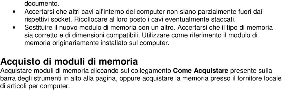 Accertarsi che il tipo di memoria sia corretto e di dimensioni compatibili.