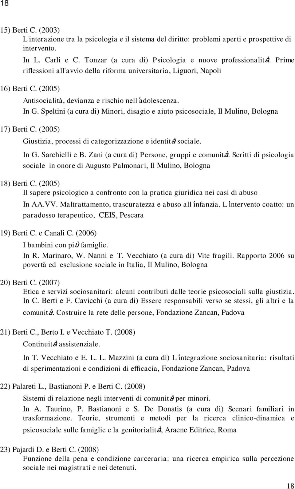 Speltini (a cura di) Minori, disagio e aiuto psicosociale, Il Mulino, Bologna 17) Berti C. (2005) Giustizia, processi di categorizzazione e identità sociale. In G. Sarchielli e B.