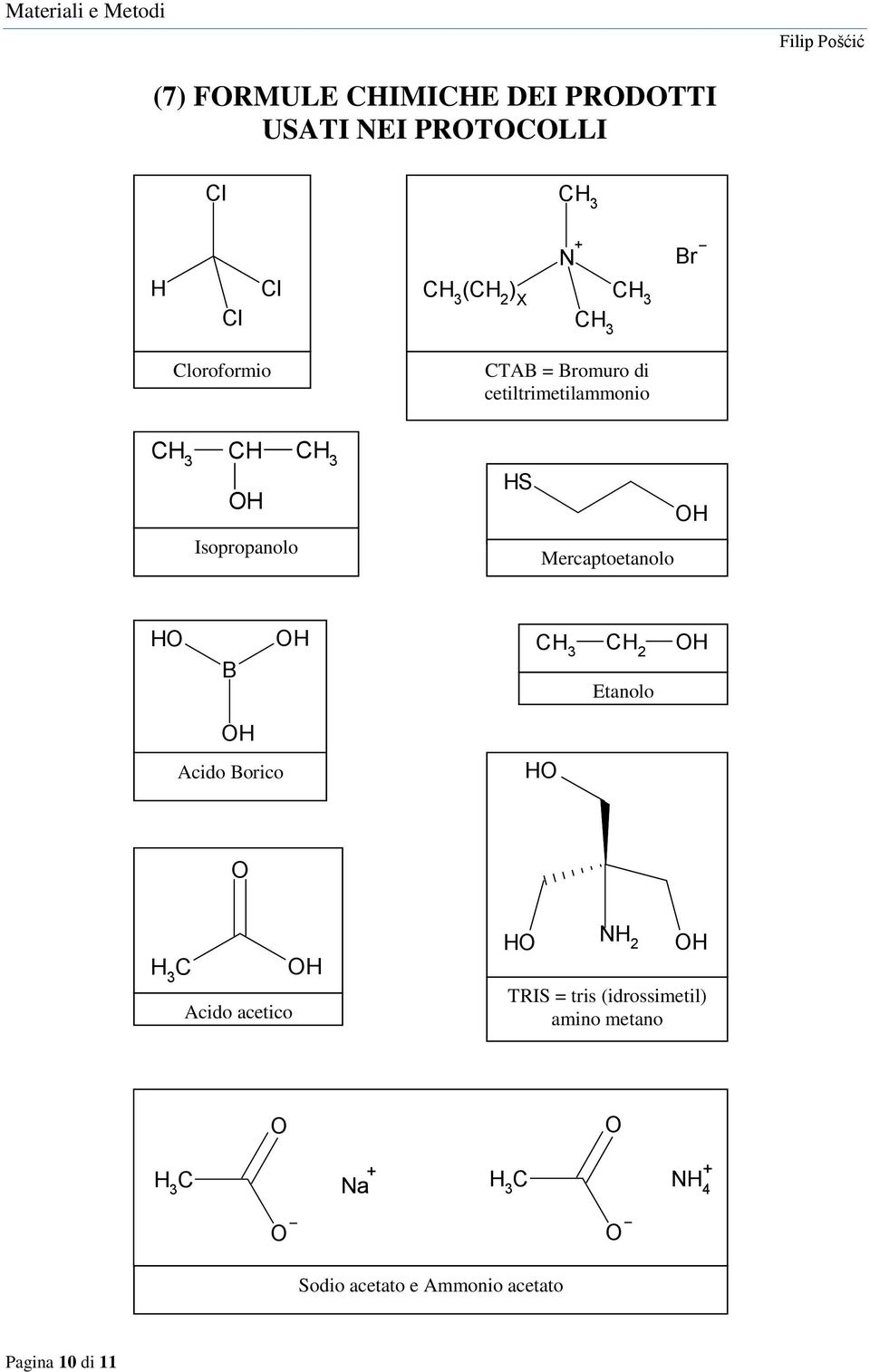 Mercaptoetanolo H B CH 3 CH 2 Etanolo Acido Borico H C H 3 Acido acetico H H 2 TRIS =