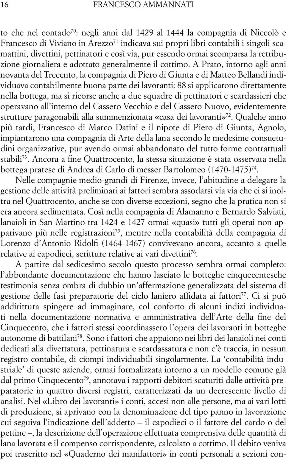 A Prato, intorno agli anni novanta del Trecento, la compagnia di Piero di Giunta e di Matteo Bellandi individuava contabilmente buona parte dei lavoranti: 88 si applicarono direttamente nella