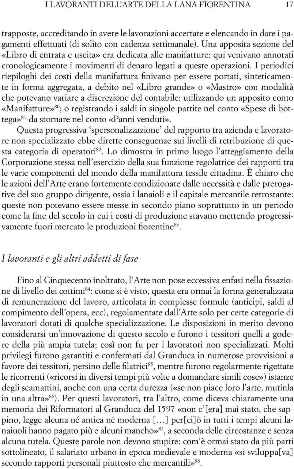 I periodici riepiloghi dei costi della manifattura finivano per essere portati, sinteticamente in forma aggregata, a debito nel «Libro grande» o «Mastro» con modalità che potevano variare a