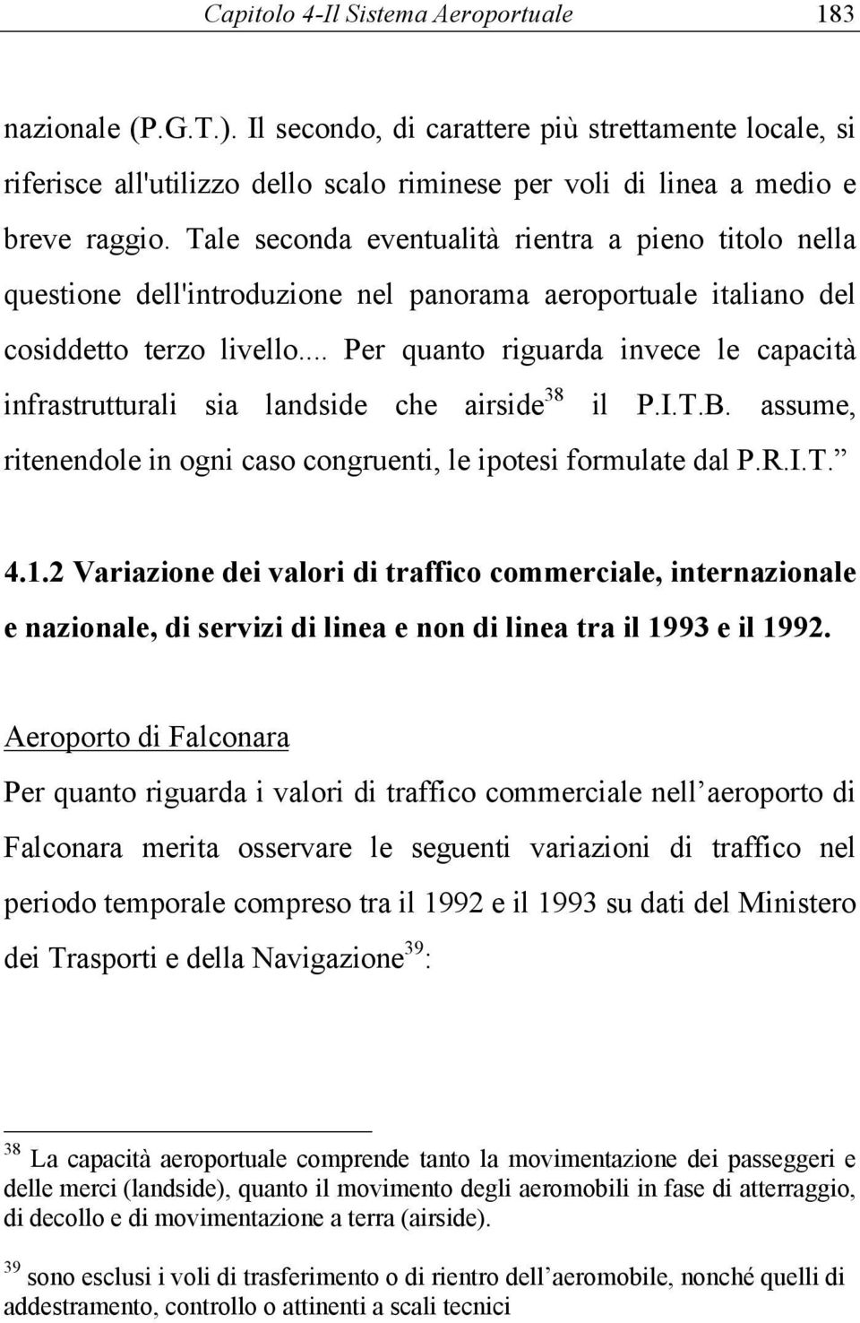 .. Per quanto riguarda invece le capacità infrastrutturali sia landside che airside 38 il P.I.T.B. assume, ritenendole in ogni caso congruenti, le ipotesi formulate dal P.R.I.T. 4.1.