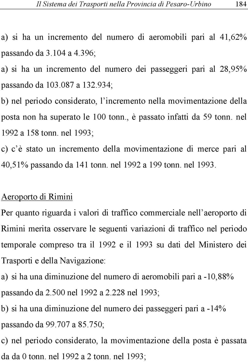 934; b) nel periodo considerato, l incremento nella movimentazione della posta non ha superato le 100 tonn., è passato infatti da 59 tonn. nel 1992 a 158 tonn.