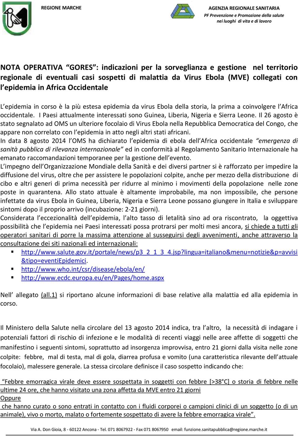 Il 26 agosto è stato segnalato ad OMS un ulteriore focolaio di Virus Ebola nella Repubblica Democratica del Congo, che appare non correlato con l epidemia in atto negli altri stati africani.