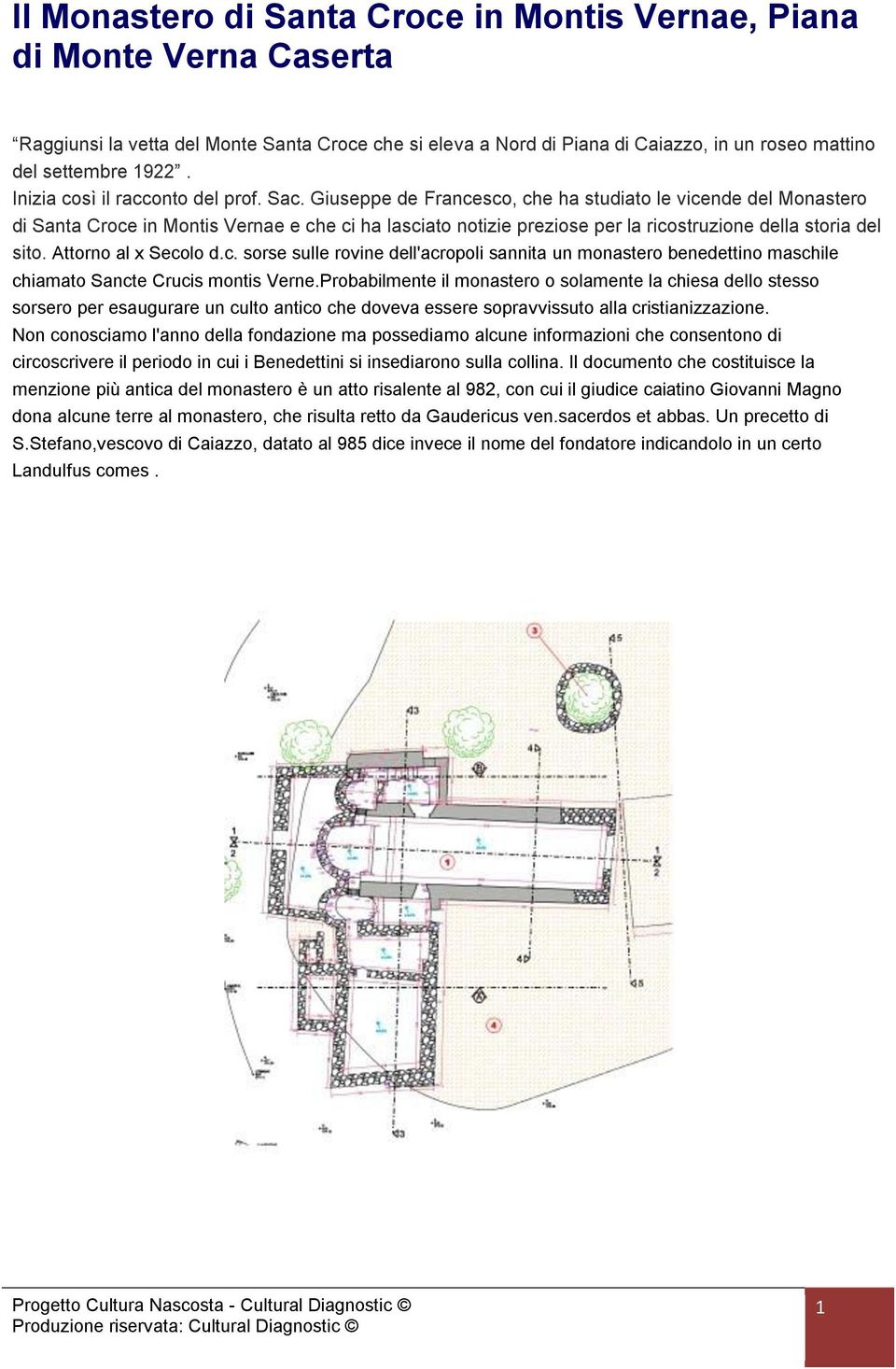 Giuseppe de Francesco, che ha studiato le vicende del Monastero di Santa Croce in Montis Vernae e che ci ha lasciato notizie preziose per la ricostruzione della storia del sito. Attorno al x Secolo d.