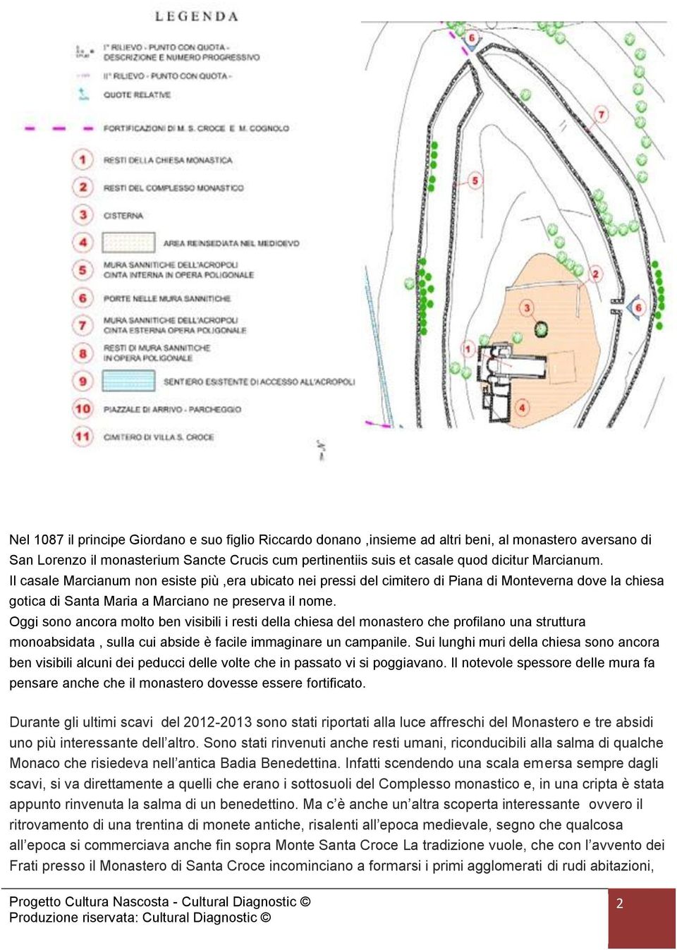 Oggi sono ancora molto ben visibili i resti della chiesa del monastero che profilano una struttura monoabsidata, sulla cui abside è facile immaginare un campanile.