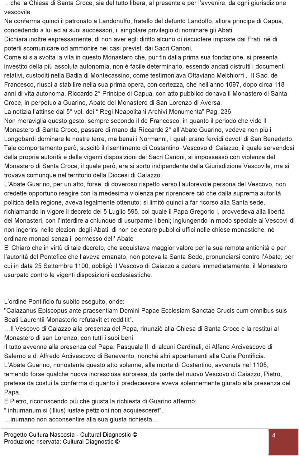 Dichiara inoltre espressamente, di non aver egli diritto alcuno di riscuotere imposte dai Frati, né di poterli scomunicare od ammonire nei casi previsti dai Sacri Canoni.