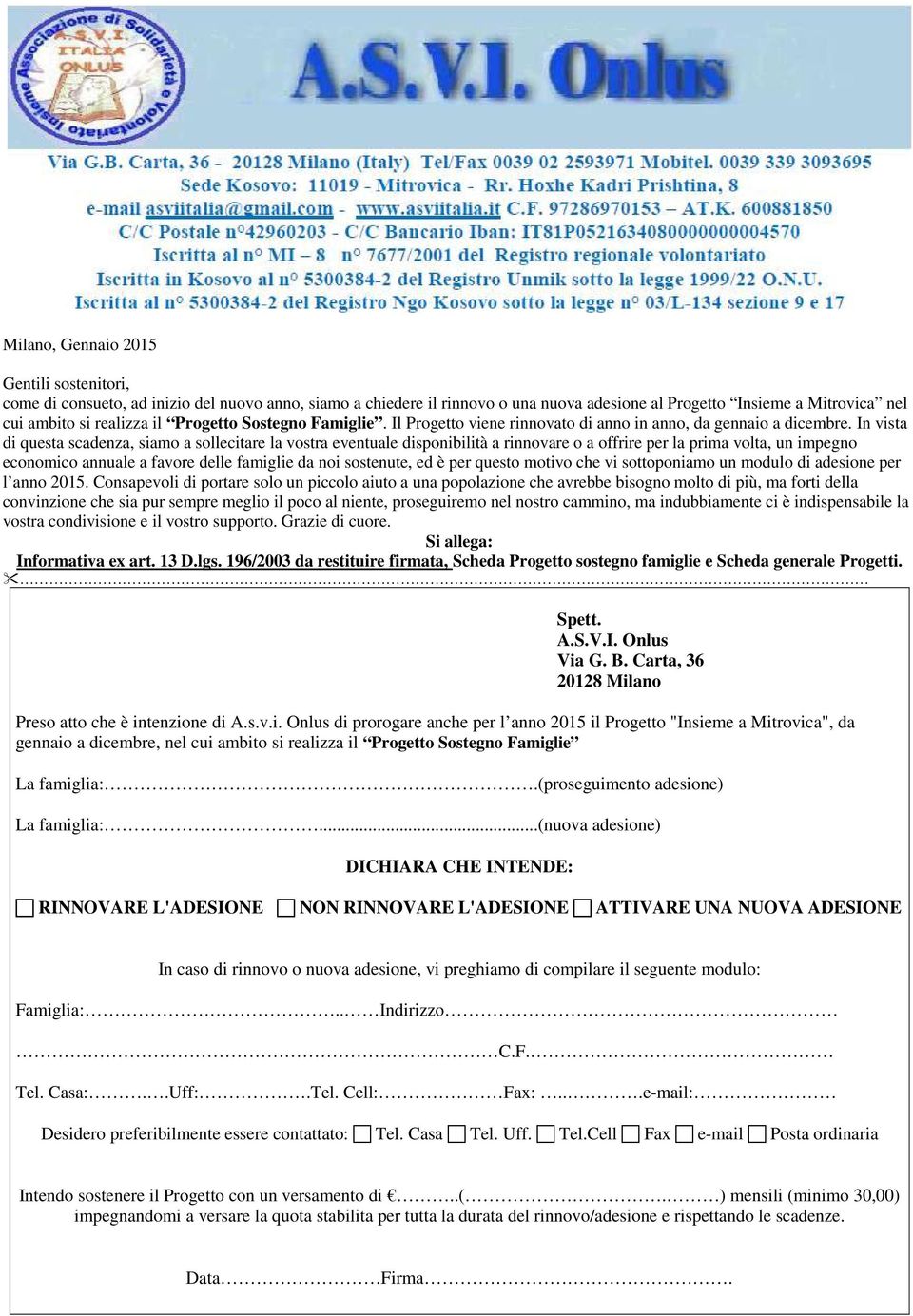 In vista di questa scadenza, siamo a sollecitare la vostra eventuale disponibilità a rinnovare o a offrire per la prima volta, un impegno economico annuale a favore delle famiglie da noi sostenute,