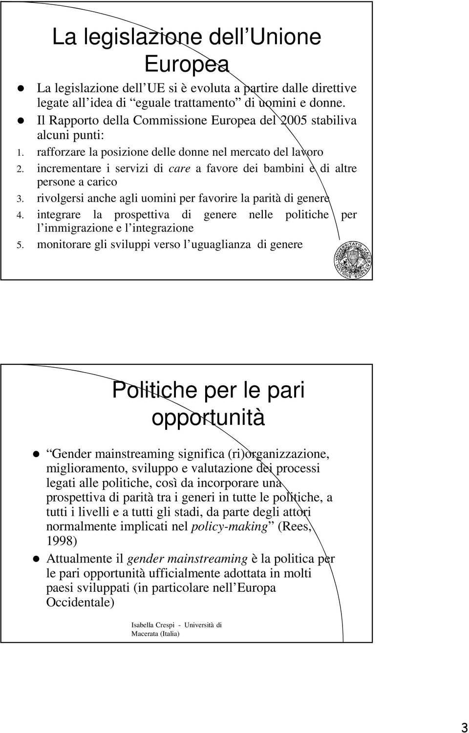 incrementare i servizi di care a favore dei bambini e di altre persone a carico 3. rivolgersi anche agli uomini per favorire la parità di genere 4.