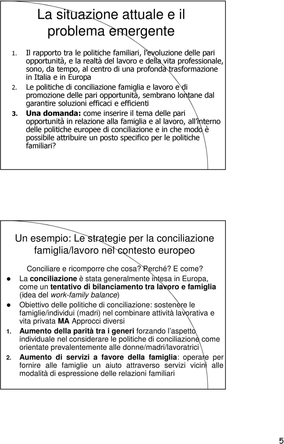 Europa 2. Le politiche di conciliazione famiglia e lavoro e di promozione delle pari opportunità, sembrano lontane dal garantire soluzioni efficaci e efficienti 3.