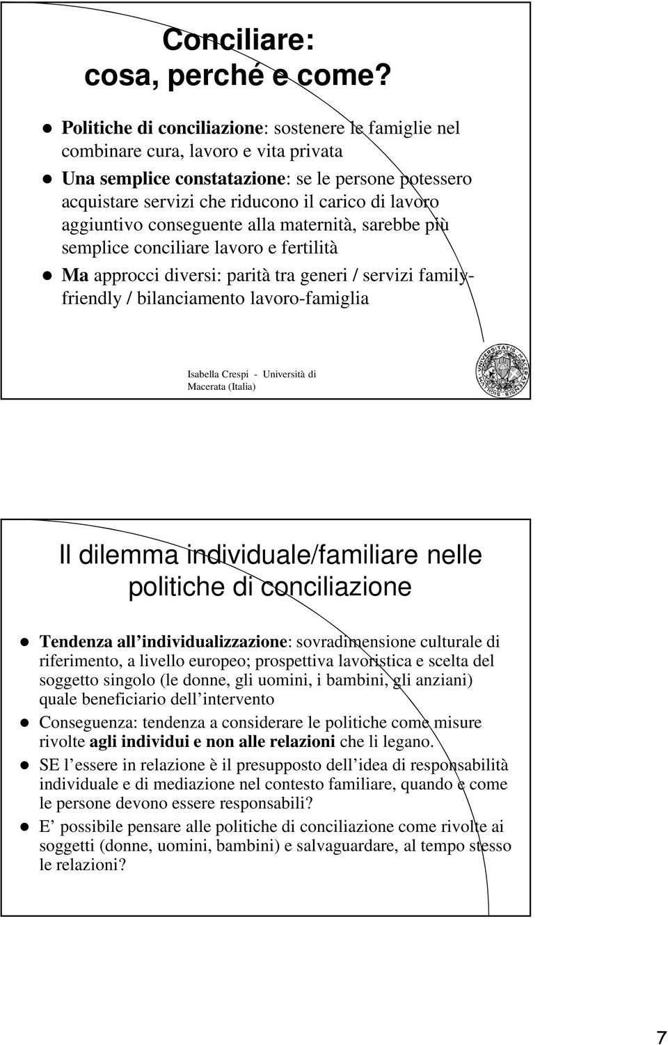 aggiuntivo conseguente alla maternità, sarebbe più semplice conciliare lavoro e fertilità Ma approcci diversi: parità tra generi / servizi familyfriendly / bilanciamento lavoro-famiglia Il dilemma