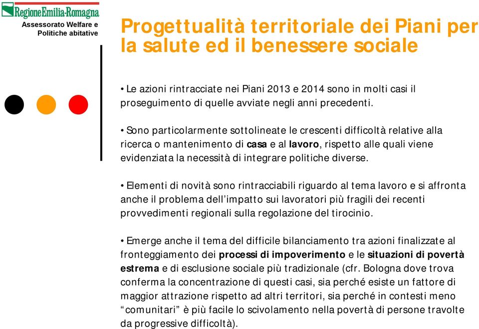 Elementi di novità sono rintracciabili riguardo al tema lavoro e si affronta anche il problema dell impatto sui lavoratori più fragili dei recenti provvedimenti regionali sulla regolazione del