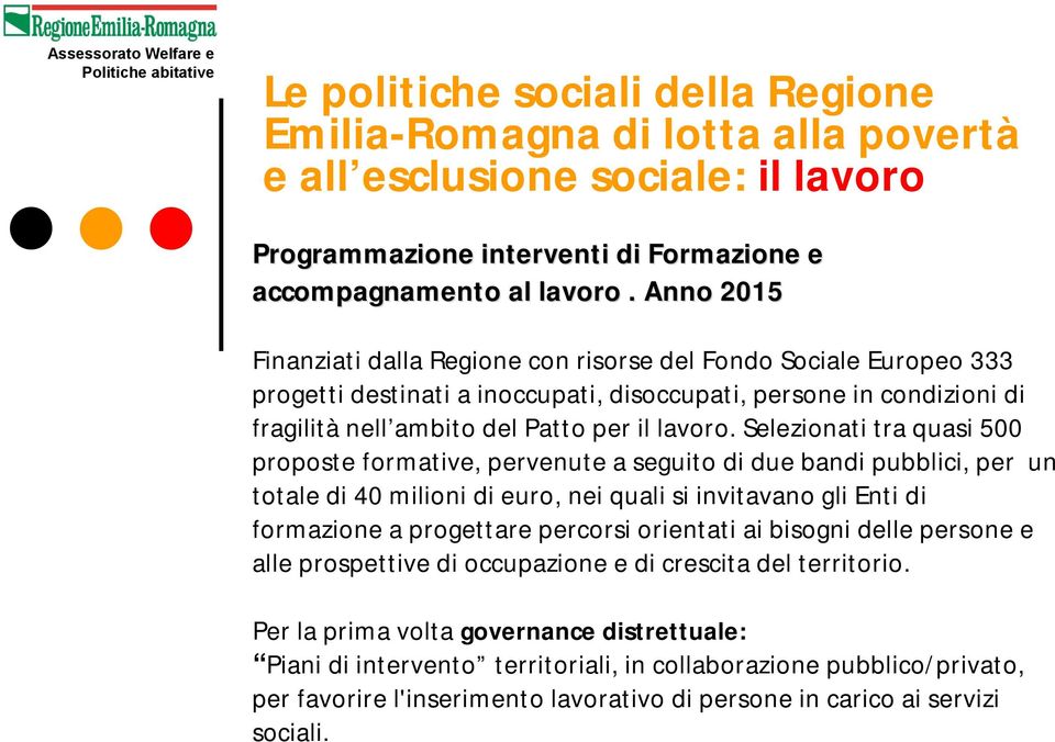 Selezionati tra quasi 500 proposte formative, pervenute a seguito di due bandi pubblici, per un totale di 40 milioni di euro, nei quali si invitavano gli Enti di formazione a progettare percorsi