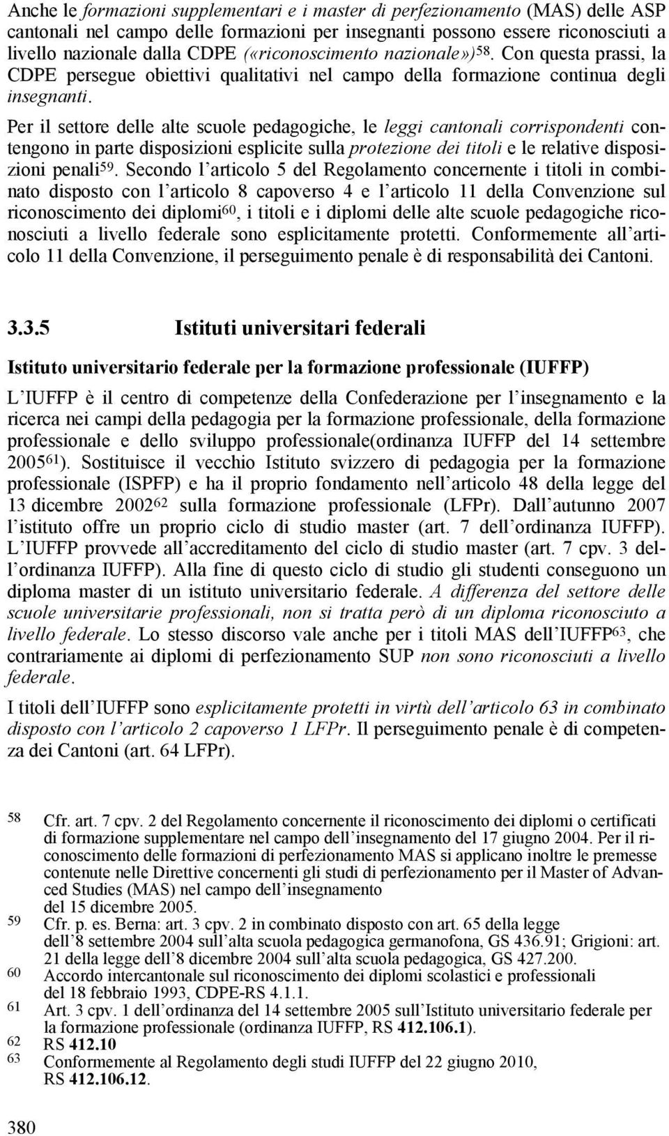 Per il settore delle alte scuole pedagogiche, le leggi cantonali corrispondenti contengono in parte disposizioni esplicite sulla protezione dei titoli e le relative disposizioni penali 59.