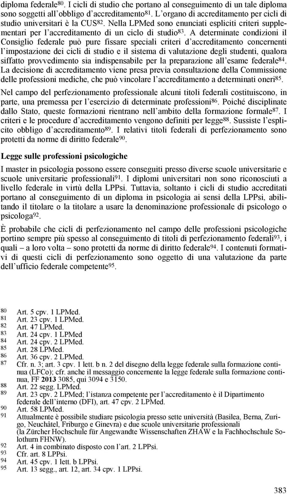 A determinate condizioni il Consiglio federale può pure fissare speciali criteri d accreditamento concernenti l impostazione dei cicli di studio e il sistema di valutazione degli studenti, qualora