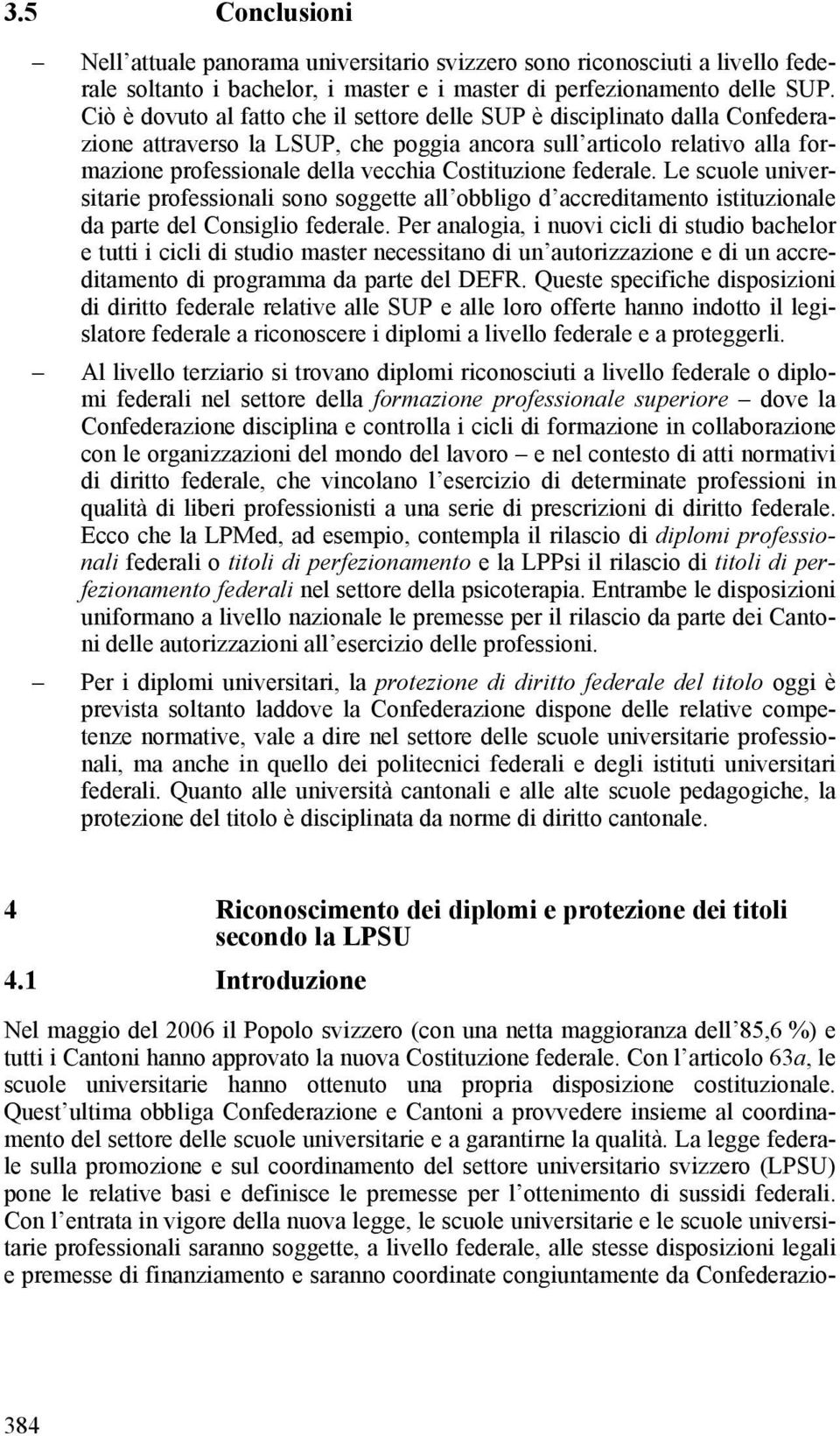 Costituzione federale. Le scuole universitarie professionali sono soggette all obbligo d accreditamento istituzionale da parte del Consiglio federale.