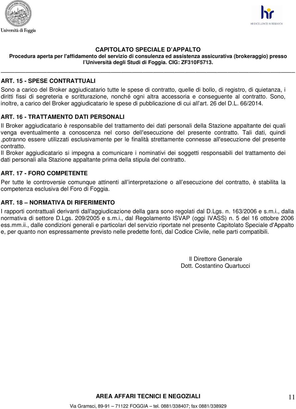 16 - TRATTAMENTO DATI PERSONALI Il Broker aggiudicatario è responsabile del trattamento dei dati personali della Stazione appaltante dei quali venga eventualmente a conoscenza nel corso