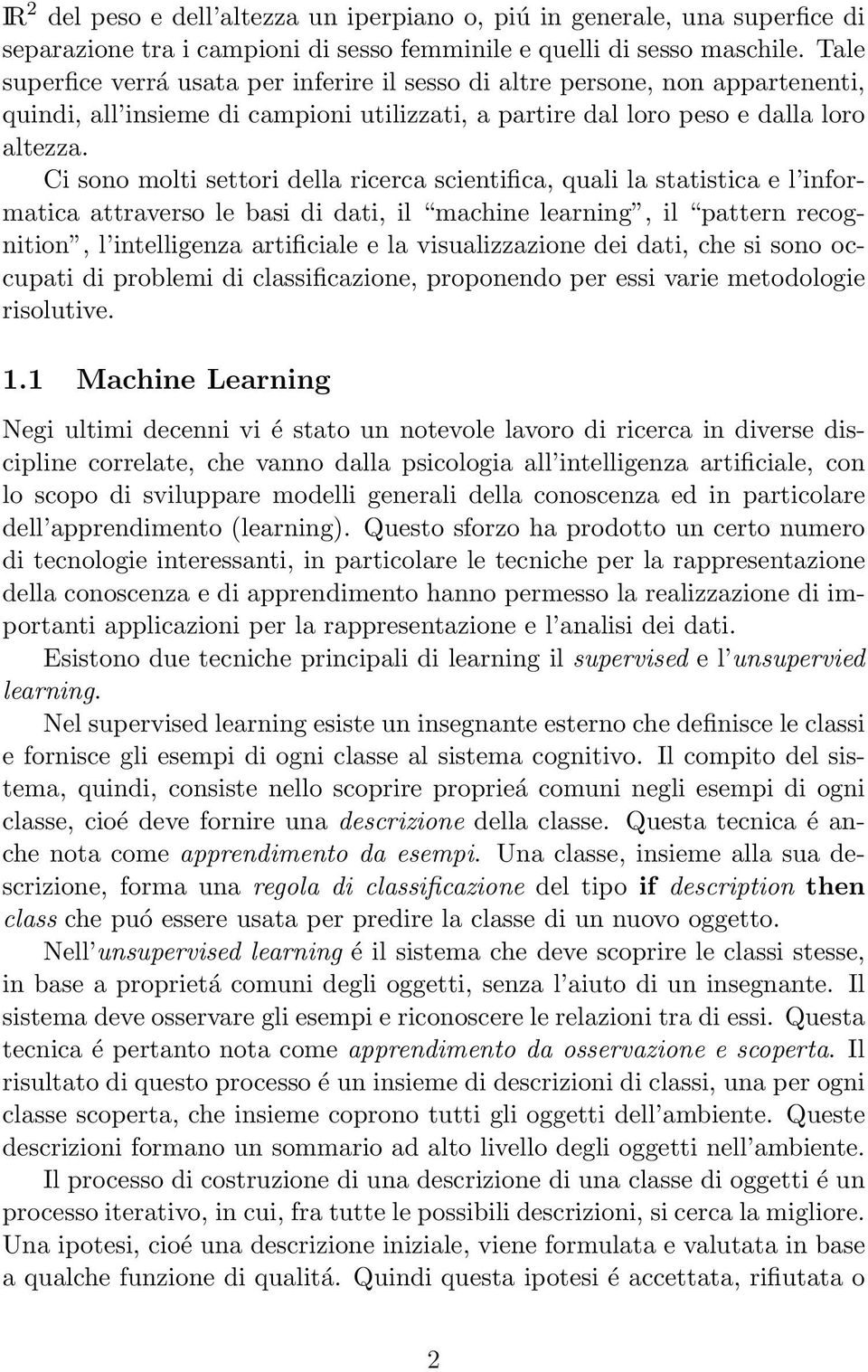 Ci sono molti settori della ricerca scientifica, quali la statistica e l informatica attraverso le basi di dati, il machine learning, il pattern recognition, l intelligenza artificiale e la