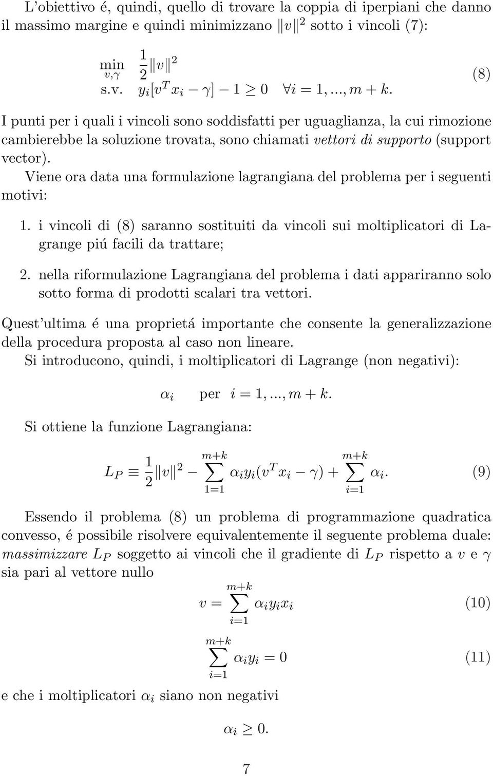 Viene ora data una formulazione lagrangiana del problema per i seguenti motivi: 1. i vincoli di (8) saranno sostituiti da vincoli sui moltiplicatori di Lagrange piú facili da trattare; 2.