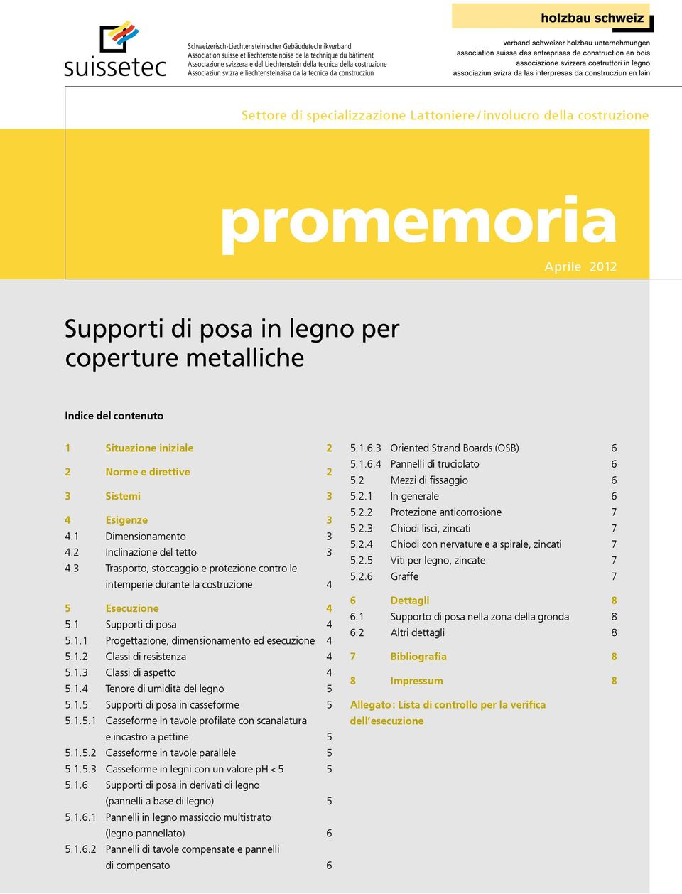 1 Supporti di posa 4 5.1.1 Progettazione, dimensionamento ed esecuzione 4 5.1.2 Classi di resistenza 4 5.1.3 Classi di aspetto 4 5.1.4 Tenore di umidità del legno 5 5.1.5 Supporti di posa in casseforme 5 5.