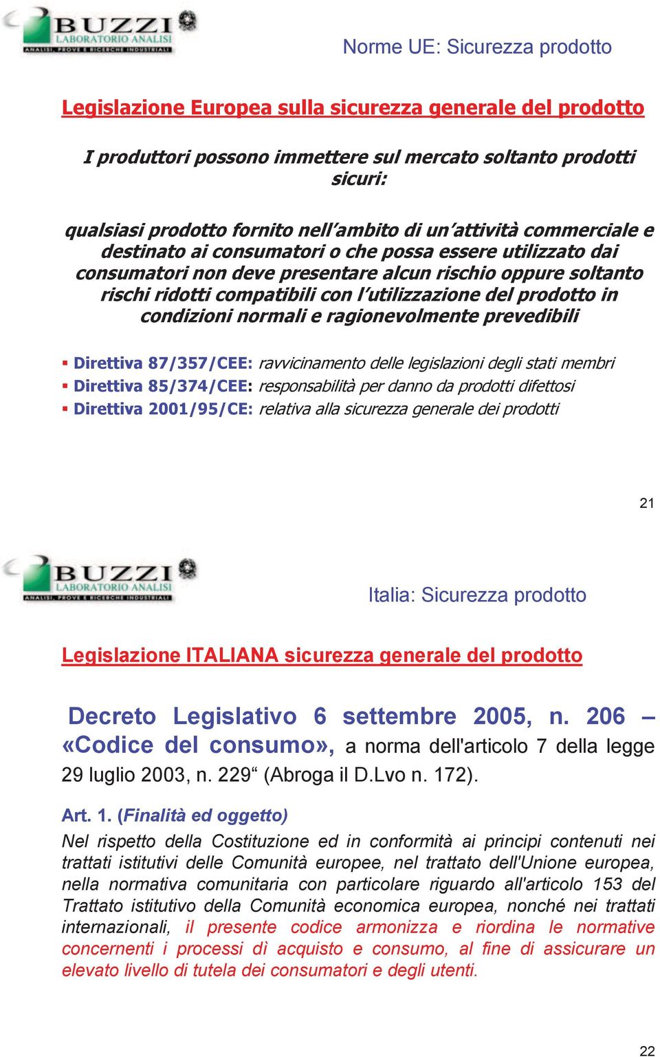 prodotto in condizioni normali e ragionevolmente prevedibili Direttiva 87/357/CEE: ravvicinamento delle legislazioni degli stati membri Direttiva 85/374/CEE: responsabilità per danno da prodotti